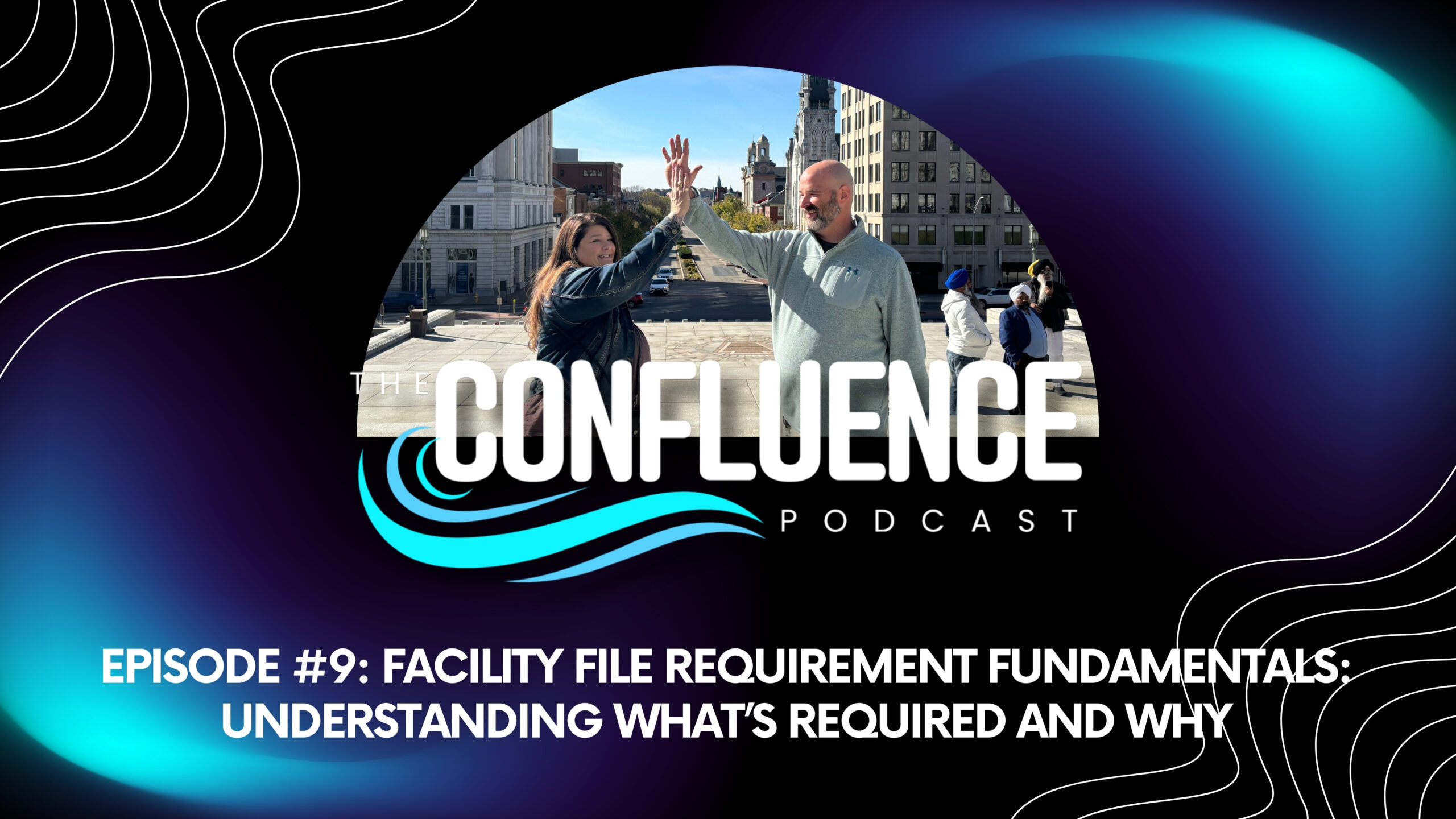 Graphic for The Confluence Podcast, Episode #9 titled ‘Facility File Requirement Fundamentals: Understanding What’s Required and Why,’ featuring two people high-fiving outdoors with a cityscape in the background.