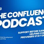 Graphic for The Confluence Podcast - Episode #13: Support Before Sanctions: Helping Child Care Providers Stay on Track